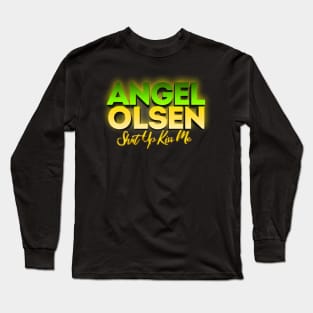 Shut Up Kiss Me Angel Olsen Long Sleeve T-Shirt